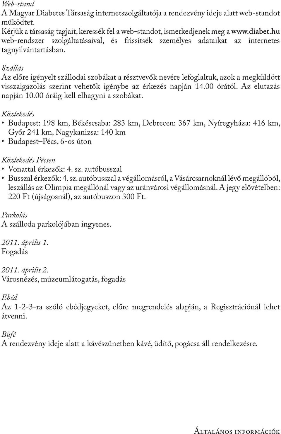 Szállás Az előre igényelt szállodai szobákat a résztvevők nevére lefoglaltuk, azok a megküldött visszaigazolás szerint vehetők igénybe az érkezés napján 14.00 órától. Az elutazás napján 10.