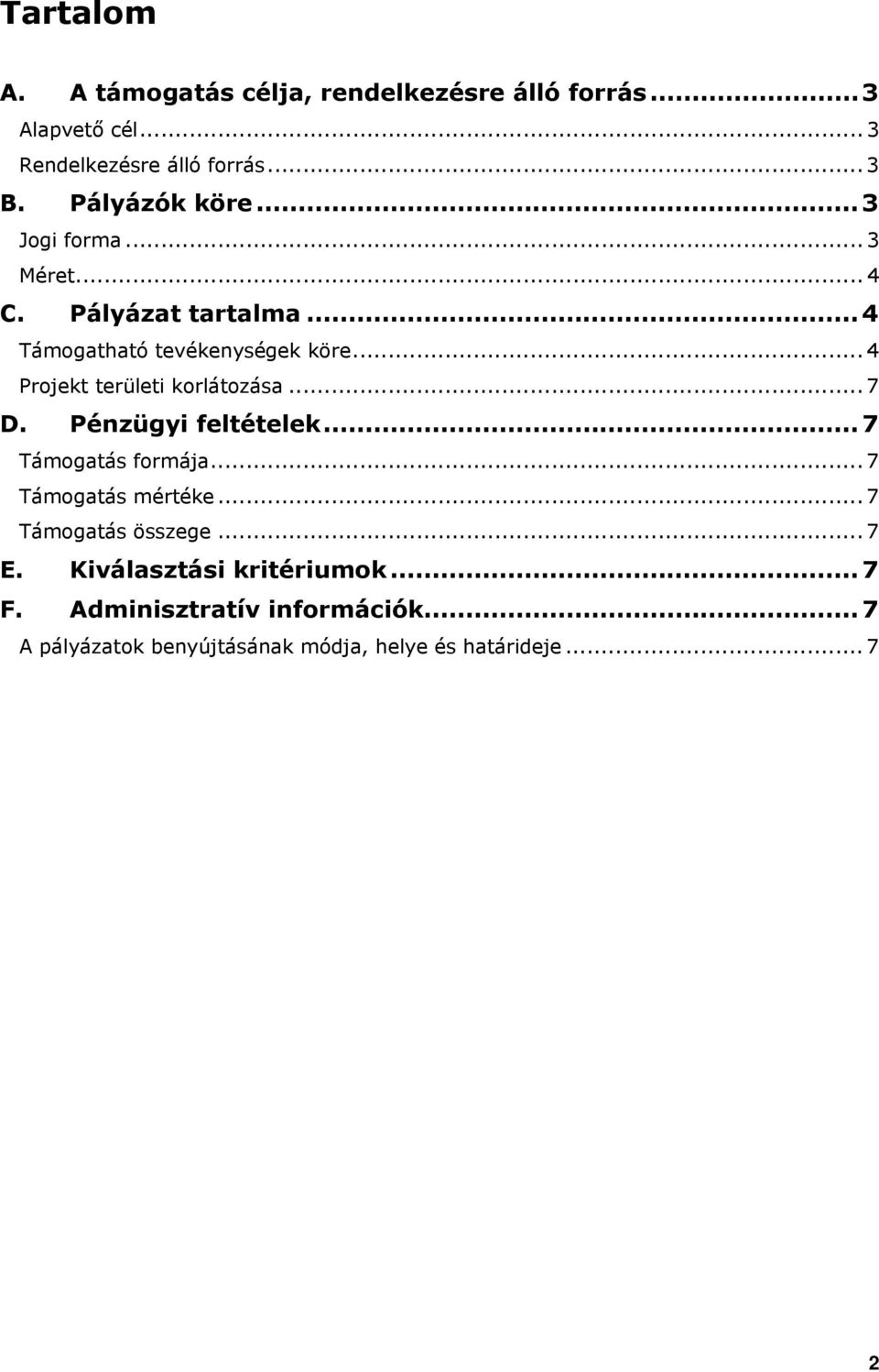 .. 4 Projekt területi korlátozása... 7 D. Pénzügyi feltételek...7 Támogatás formája... 7 Támogatás mértéke.