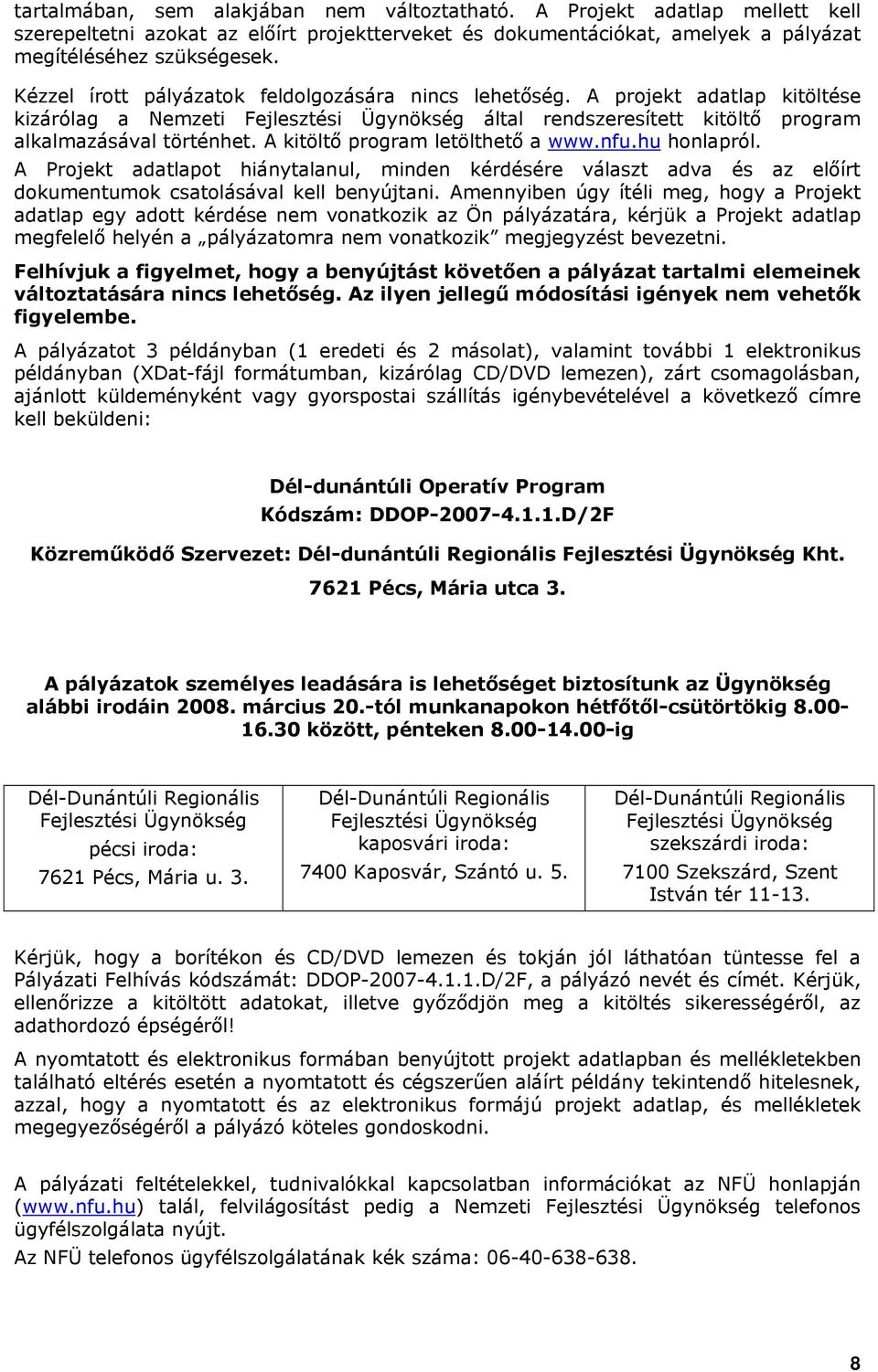 A kitöltő program letölthető a www.nfu.hu honlapról. A Projekt adatlapot hiánytalanul, minden kérdésére választ adva és az előírt dokumentumok csatolásával kell benyújtani.