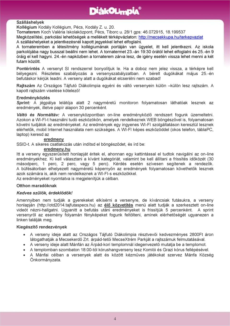 A tornateremben a létesítmény kollégiumának portáján van ügyelet, itt kell jelentkezni. Az iskola parkolójába nagy busszal beállni nem lehet. A tornatermet 23.-án 19:30 órától lehet elfoglalni és 25.