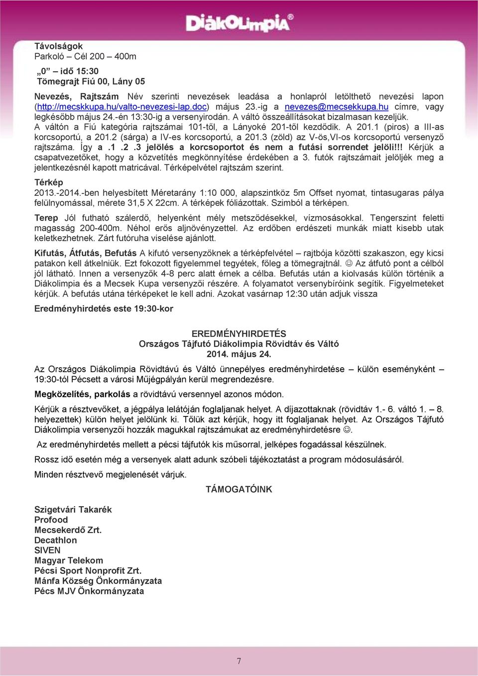 A váltón a Fiú kategória rajtszámai 101-től, a Lányoké 201-től kezdődik. A 201.1 (piros) a III-as korcsoportú, a 201.2 (sárga) a IV-es korcsoportú, a 201.