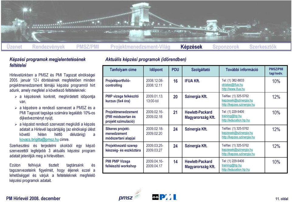 képzésre a rendezı szervezet a PMSZ és a PMI Tagozat tagsága számára legalább 10%-os díjkedvezményt nyújt, a képzést rendezı szervezet megküldi a képzés adatait a Hírlevél lapzártájáig (az elnökségi
