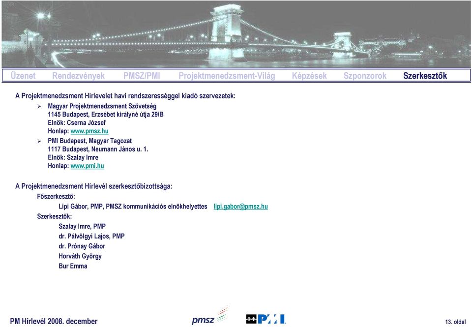 hu PMI Budapest, Magyar Tagozat 1117 Budapest, Neumann János u. 1. Elnök: Szalay Imre Honlap: www.pmi.