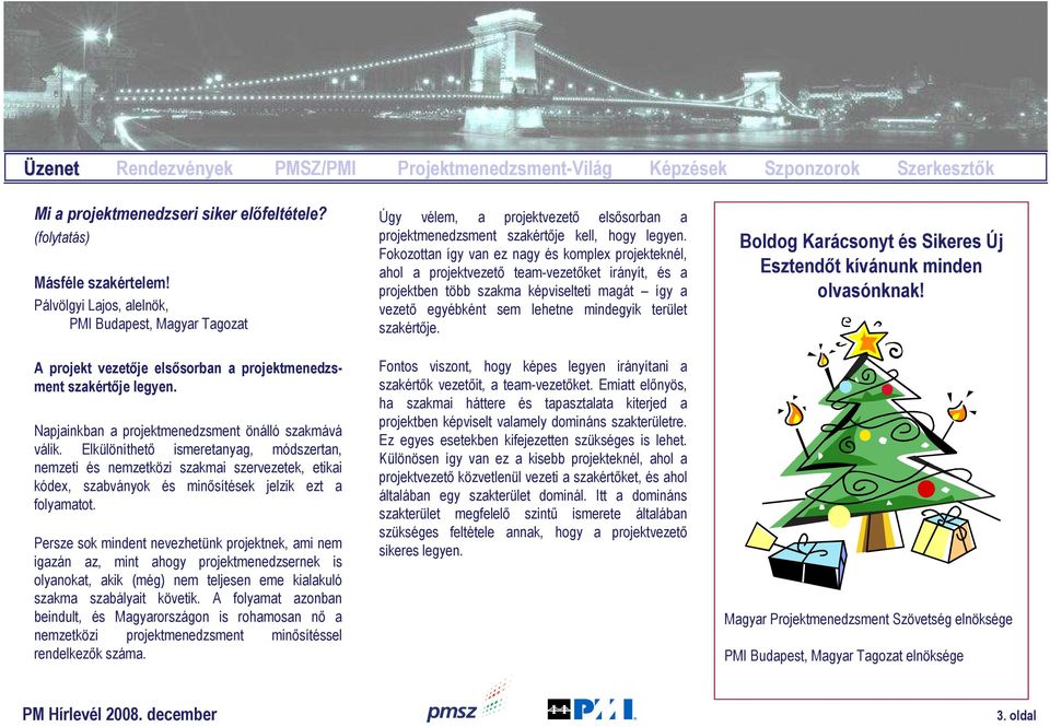 Elkülöníthetı ismeretanyag, módszertan, nemzeti és nemzetközi szakmai szervezetek, etikai kódex, szabványok és minısítések jelzik ezt a folyamatot.