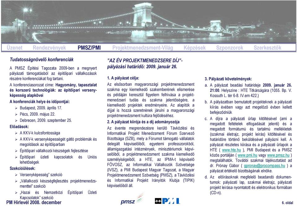 A konferenciasorozat címe: Hagyomány, tapasztalat és korszerő technológiák: az építıipari versenyképesség alapkövei A konferenciák helye és idıpontjai: Budapest, 2009. április 17. Pécs, 2009.