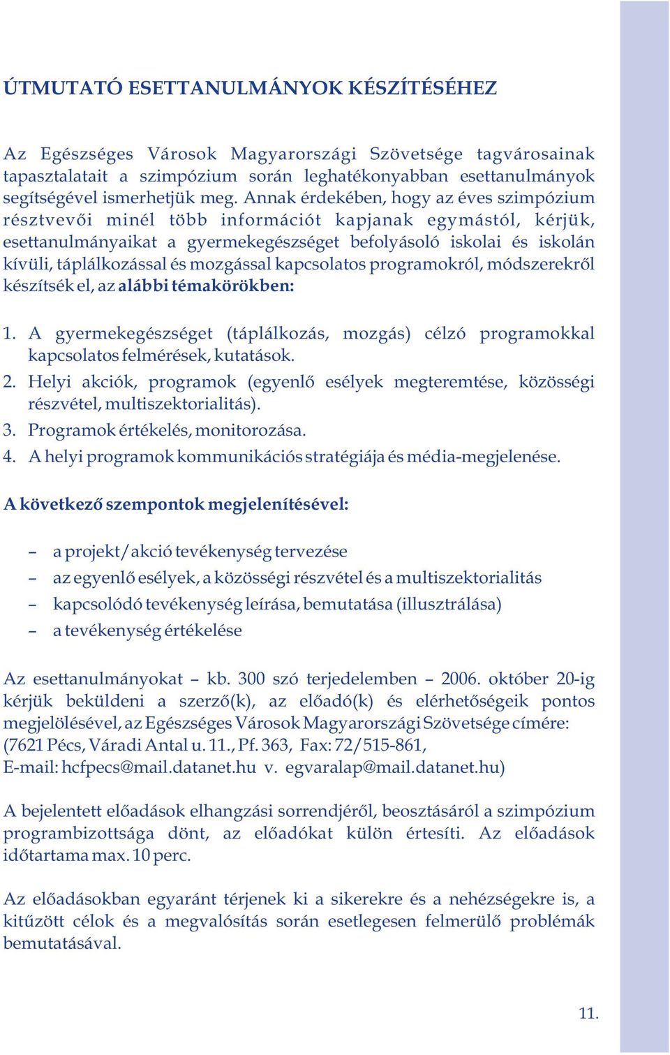 mozgással kapcsolatos programokról, módszerekről készítsék el, az alábbi témakörökben: 1. A gyermekegészséget (táplálkozás, mozgás) célzó programokkal kapcsolatos felmérések, kutatások. 2.