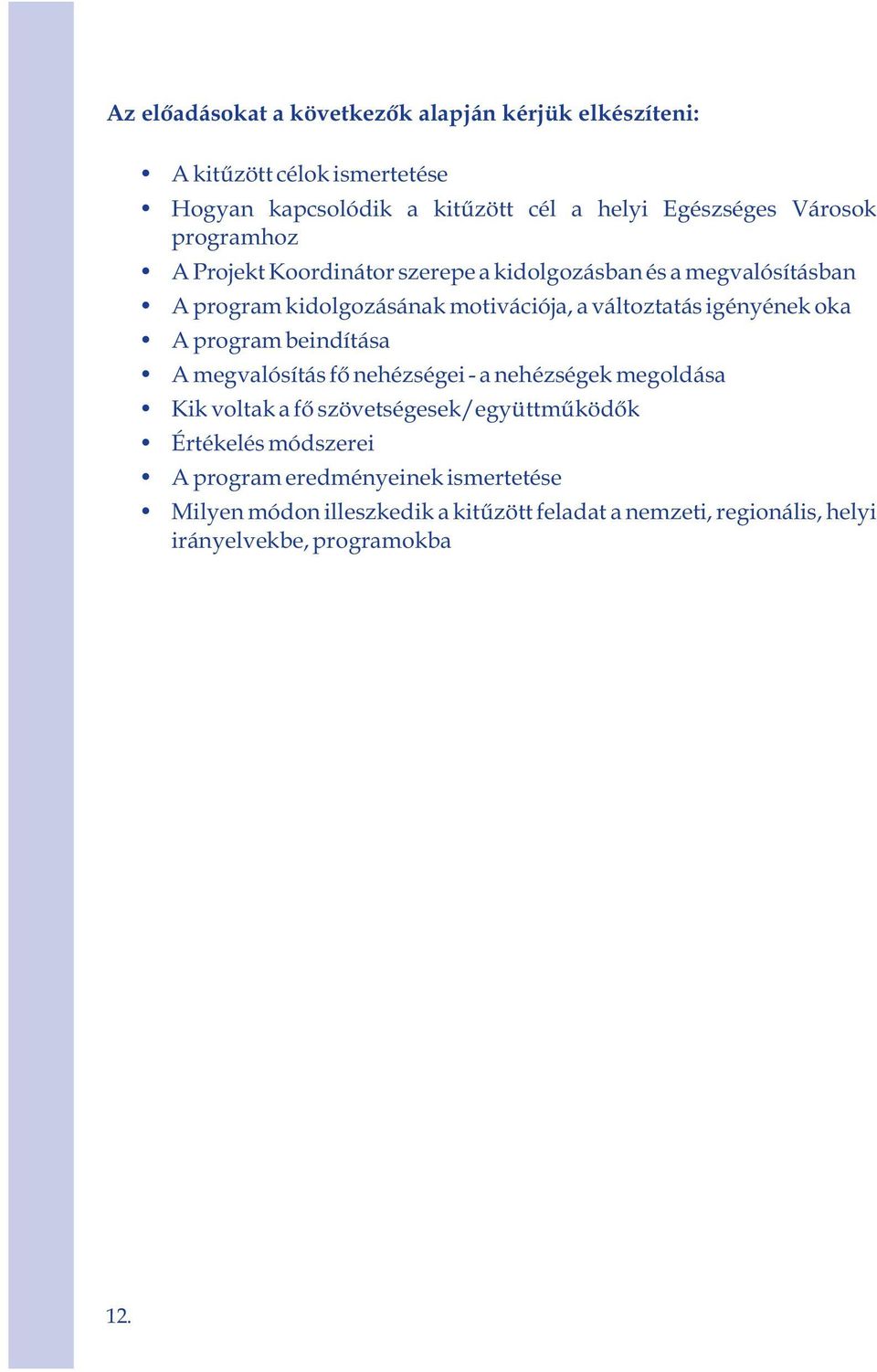 igényének oka A program beindítása A megvalósítás fő nehézségei - a nehézségek megoldása Kik voltak a fő szövetségesek/együttműködők