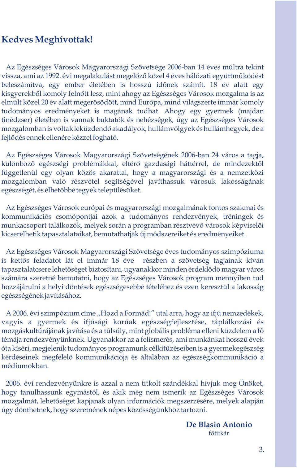 18 év alatt egy kisgyerekből komoly felnőtt lesz, mint ahogy az Egészséges Városok mozgalma is az elmúlt közel 20 év alatt megerősödött, mind Európa, mind világszerte immár komoly tudományos