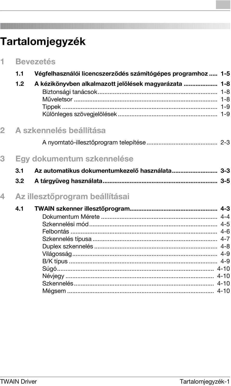 1 Az automatikus dokumentumkezelő használata... 3-3 3.2 A tárgyüveg használata... 3-5 4 Az illesztőprogram beállításai 4.1 TWAIN szkenner illesztőprogram... 4-3 Dokumentum Mérete.