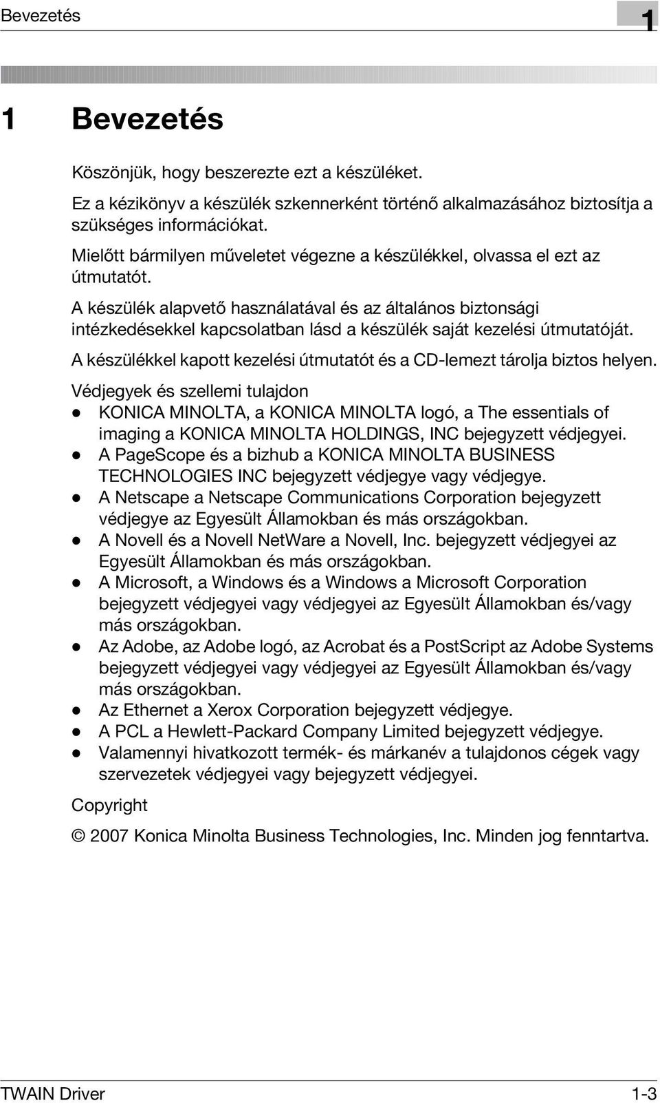 A készülék alapvető használatával és az általános biztonsági intézkedésekkel kapcsolatban lásd a készülék saját kezelési útmutatóját.