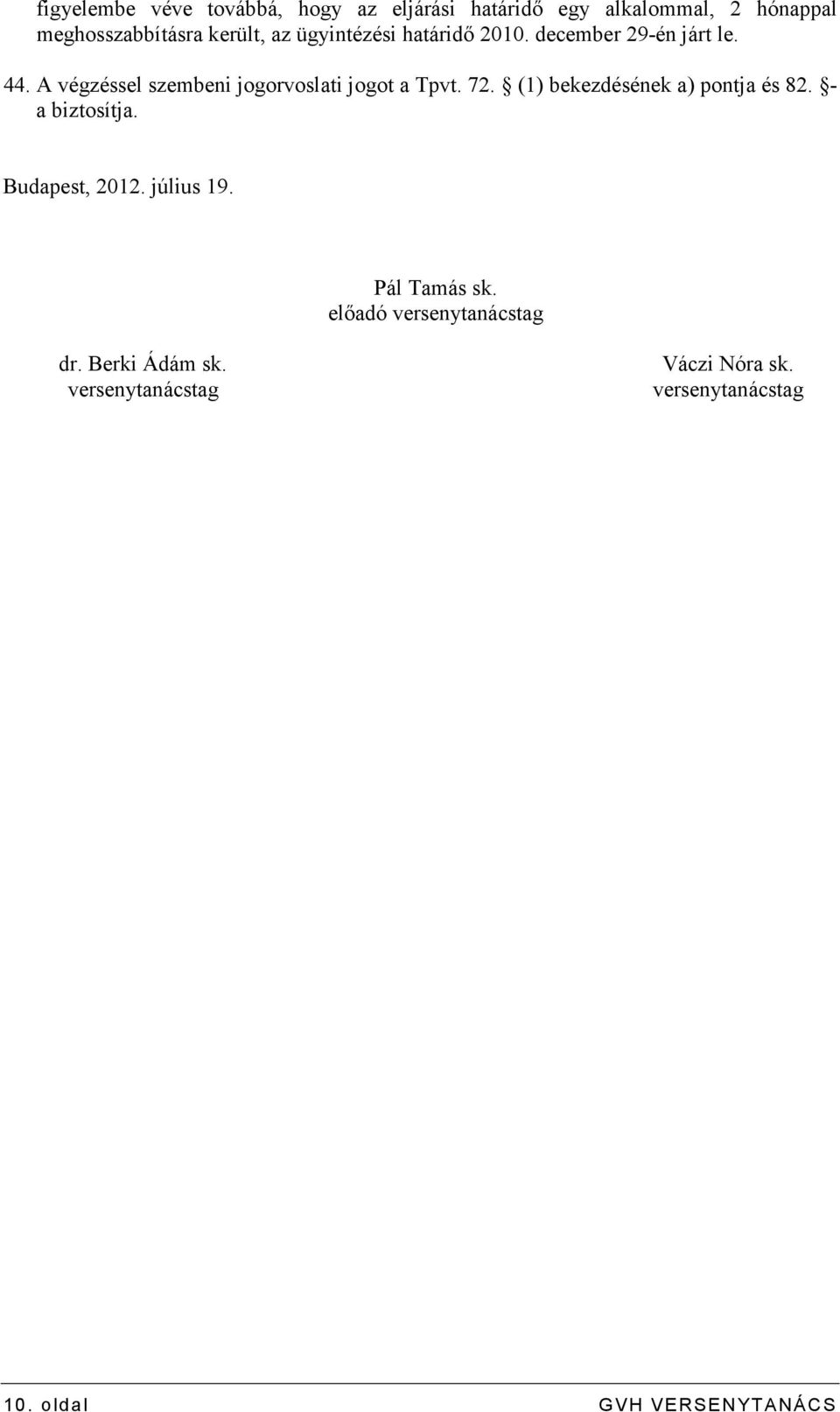 72. (1) bekezdésének a) pontja és 82. - a biztosítja. Budapest, 2012. július 19. Pál Tamás sk.