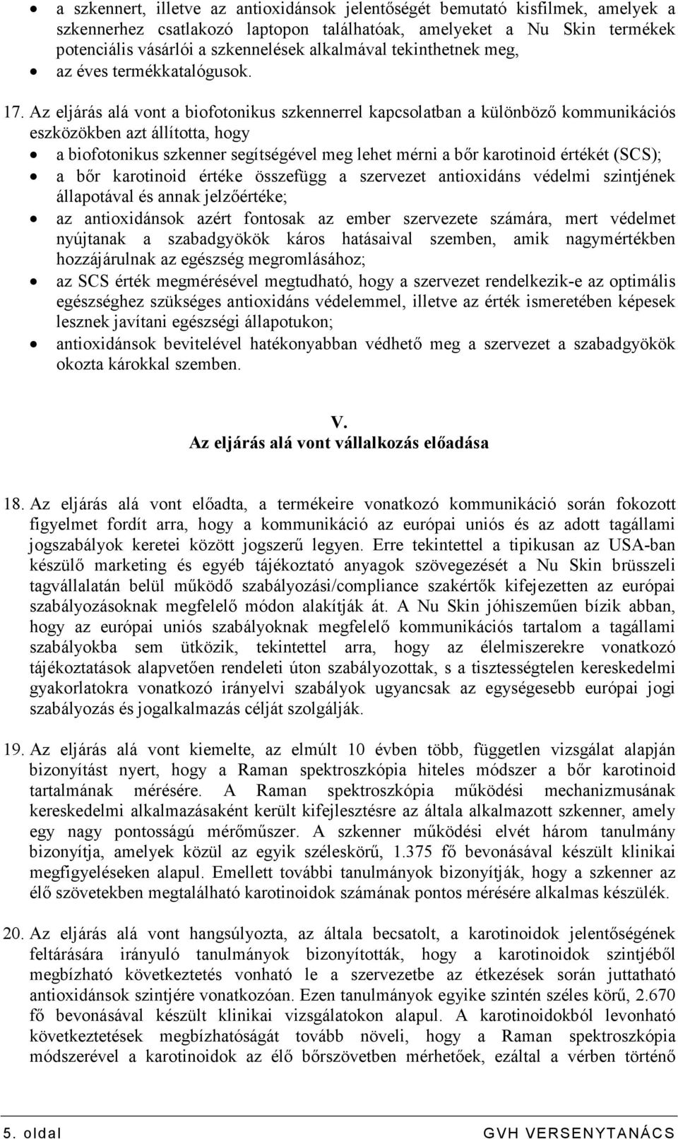 Az eljárás alá vont a biofotonikus szkennerrel kapcsolatban a különbözı kommunikációs eszközökben azt állította, hogy a biofotonikus szkenner segítségével meg lehet mérni a bır karotinoid értékét