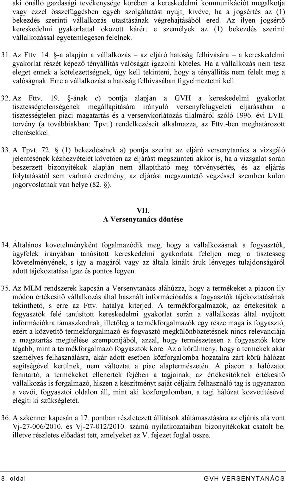 -a alapján a vállalkozás az eljáró hatóság felhívására a kereskedelmi gyakorlat részét képezı tényállítás valóságát igazolni köteles.