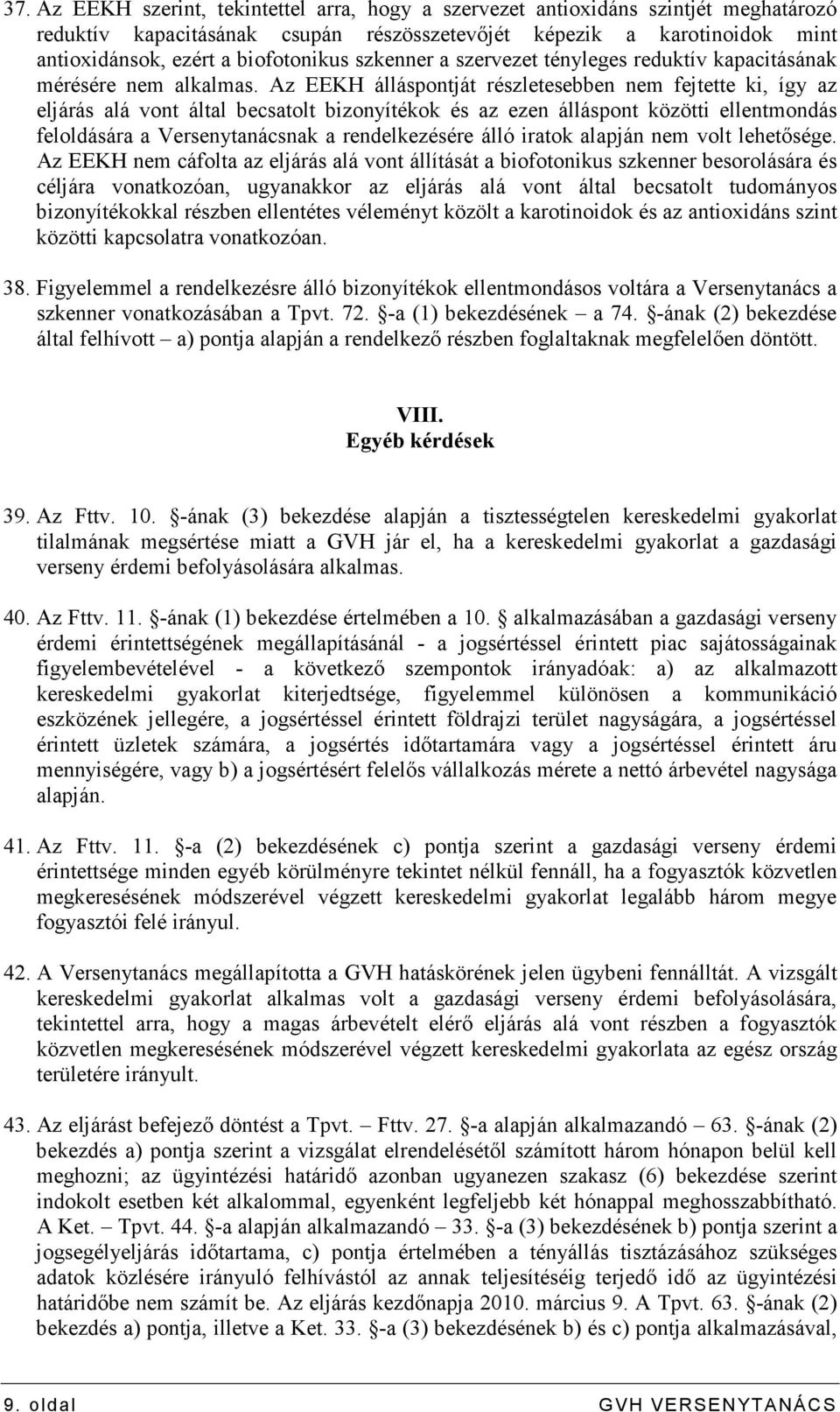 Az EEKH álláspontját részletesebben nem fejtette ki, így az eljárás alá vont által becsatolt bizonyítékok és az ezen álláspont közötti ellentmondás feloldására a Versenytanácsnak a rendelkezésére