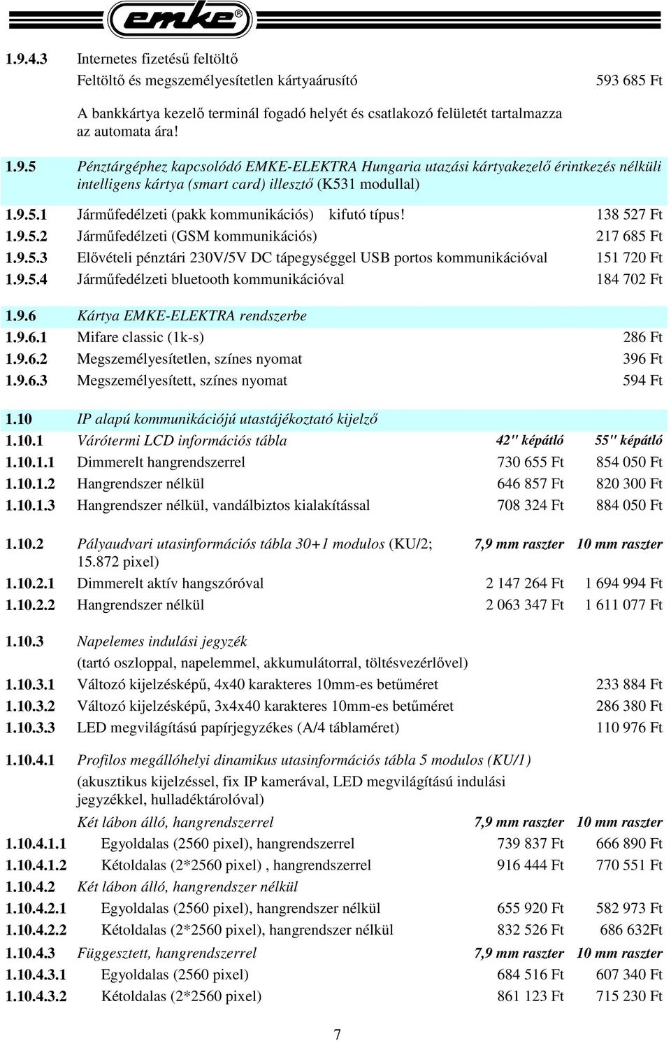 9.5.4 Járműfedélzeti bluetooth kommunikációval 184 702 Ft 1.9.6 Kártya EMKE-ELEKTRA rendszerbe 1.9.6.1 Mifare classic (1k-s) 286 Ft 1.9.6.2 Megszemélyesítetlen, színes nyomat 396 Ft 1.9.6.3 Megszemélyesített, színes nyomat 594 Ft 1.