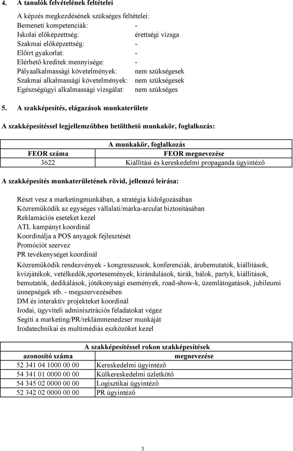 A szakképesítés, elágazások munkaterülete A szakképesítéssel legjellemzőbben betölthető munkakör, foglalkozás: A munkakör, foglalkozás FEOR száma FEOR megnevezése 3622 Kiállítási és kereskedelmi