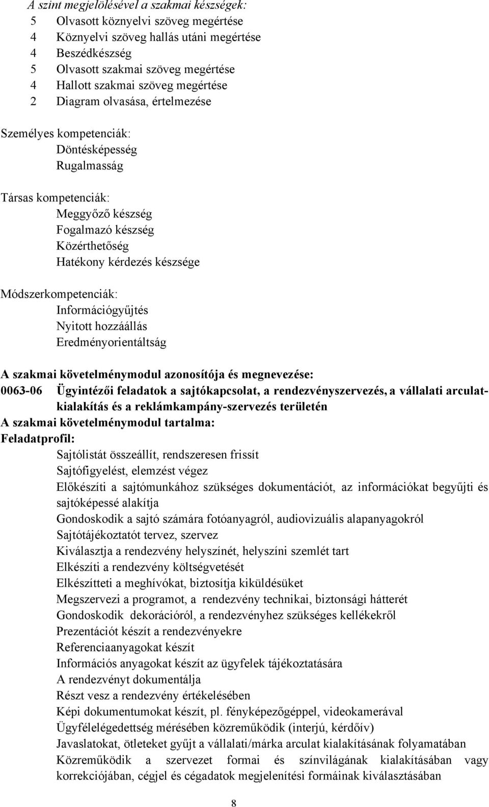 Módszerkompetenciák: Információgyűjtés Nyitott hozzáállás Eredményorientáltság A szakmai követelménymodul azonosítója és megnevezése: 0063-06 Ügyintézői feladatok a sajtókapcsolat, a