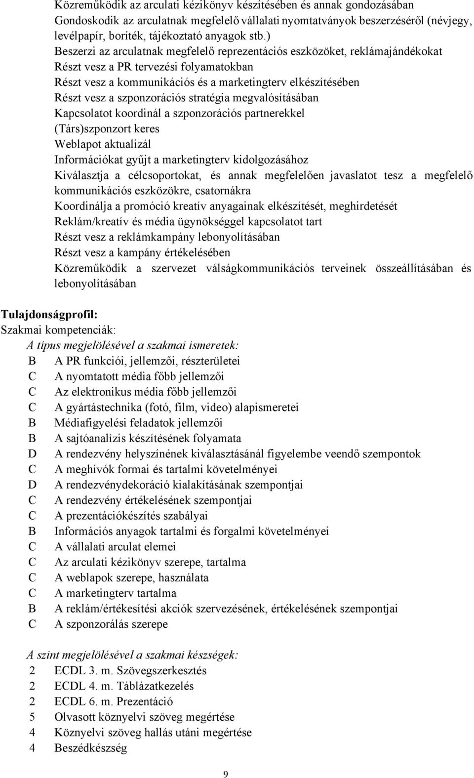 szponzorációs stratégia megvalósításában Kapcsolatot koordinál a szponzorációs partnerekkel (Társ)szponzort keres Weblapot aktualizál Információkat gyűjt a marketingterv kidolgozásához Kiválasztja a