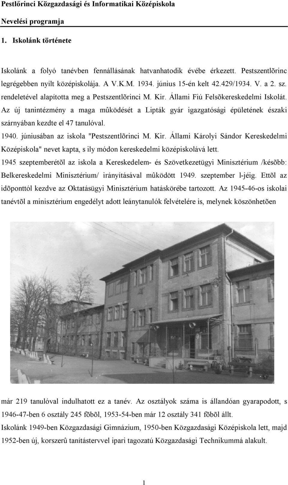 Az új tanintézmény a maga mûködését a Lipták gyár igazgatósági épületének északi szárnyában kezdte el 47 tanulóval. 1940. júniusában az iskola "Pestszentlõrinci M. Kir.