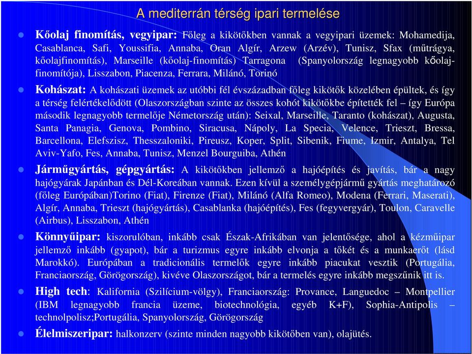 fél évszázadban főleg kikötők közelében épültek, és így a térség felértékelődött (Olaszországban szinte az összes kohót kikötőkbe építették fel így Európa második legnagyobb termelője Németország