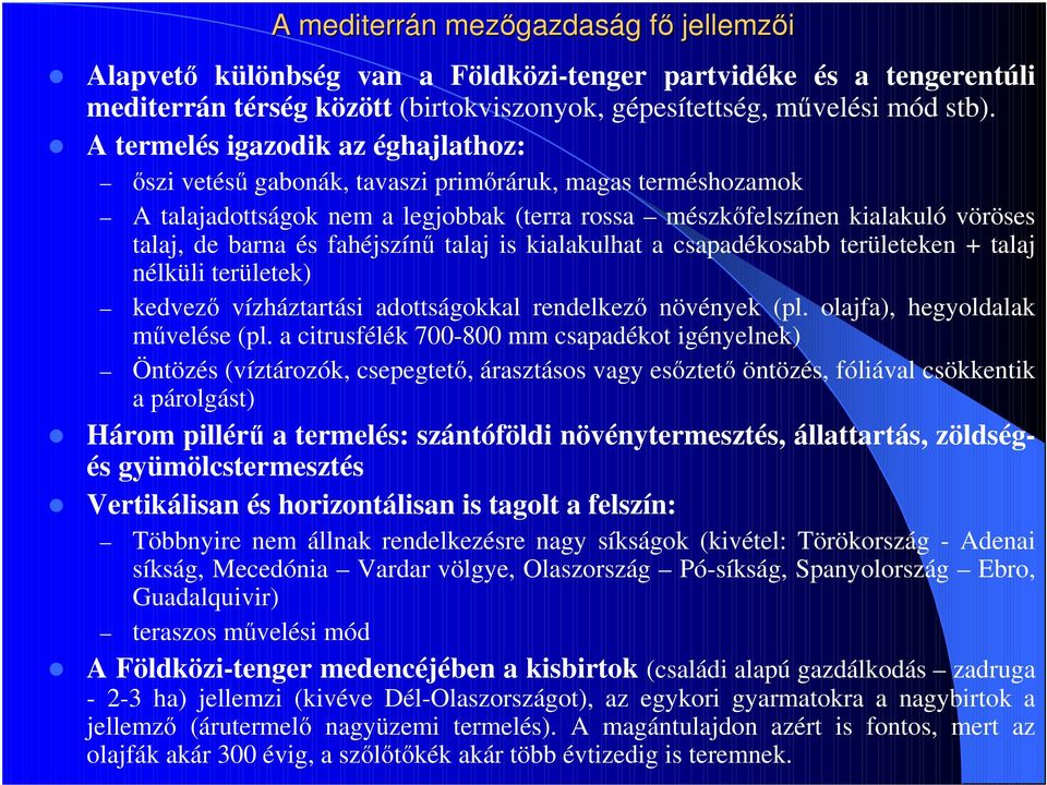 fahéjszínű talaj is kialakulhat a csapadékosabb területeken + talaj nélküli területek) kedvező vízháztartási adottságokkal rendelkező növények (pl. olajfa), hegyoldalak művelése (pl.