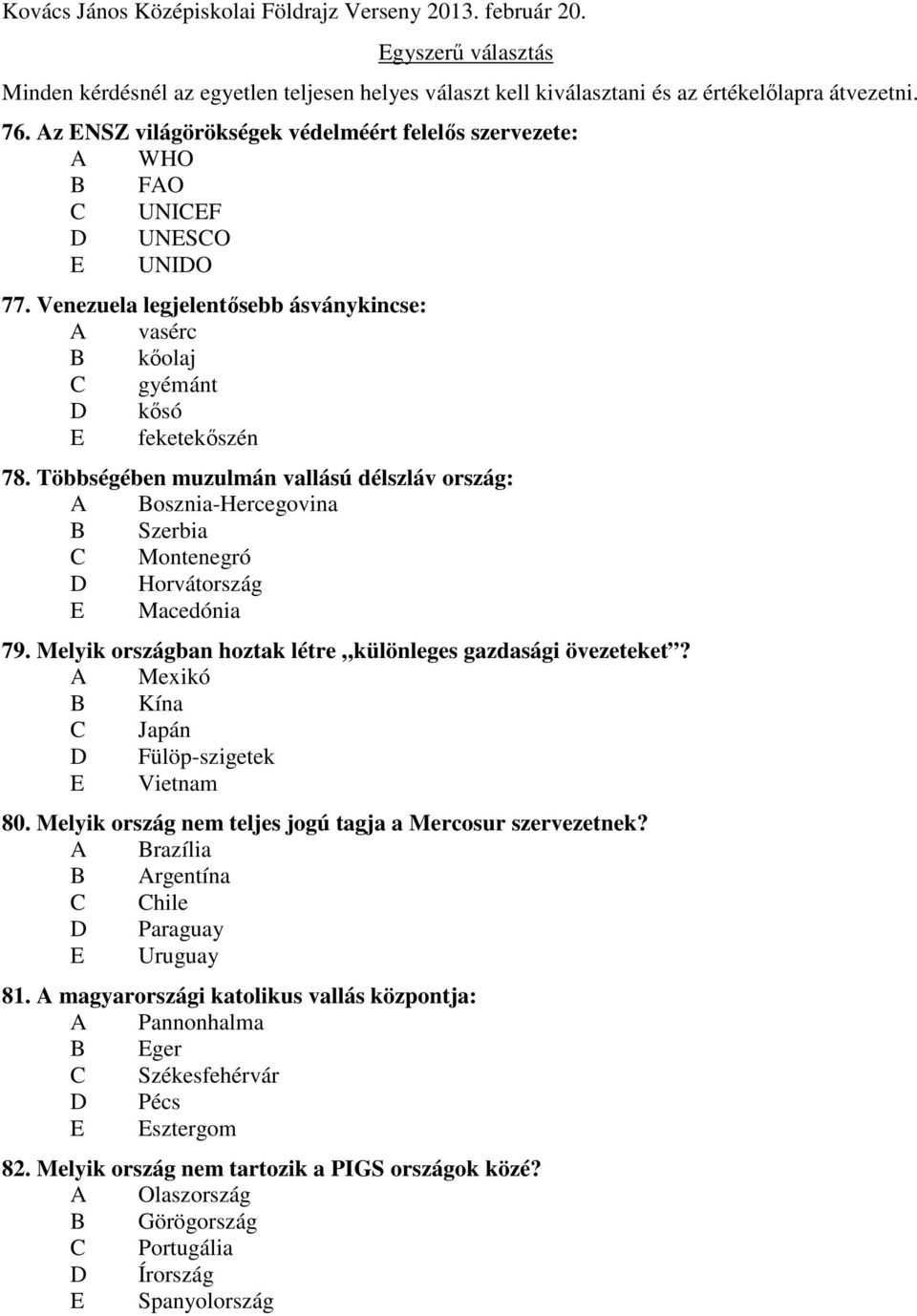 Többségében muzulmán vallású délszláv ország: A Bosznia-Hercegovina B Szerbia C Montenegró D Horvátország E Macedónia 79. Melyik országban hoztak létre különleges gazdasági övezeteket?