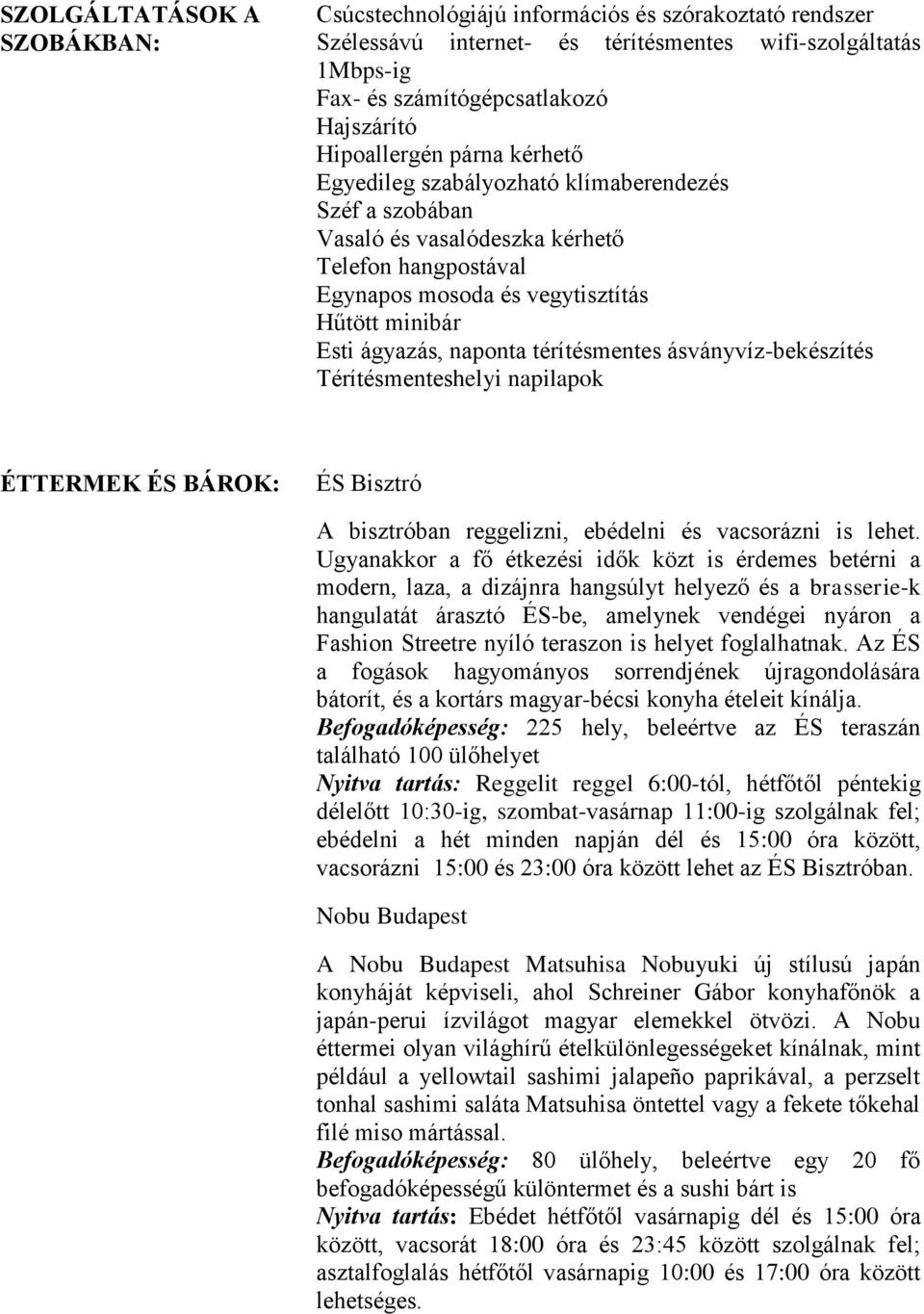 naponta térítésmentes ásványvíz-bekészítés Térítésmenteshelyi napilapok ÉTTERMEK ÉS BÁROK: ÉS Bisztró A bisztróban reggelizni, ebédelni és vacsorázni is lehet.