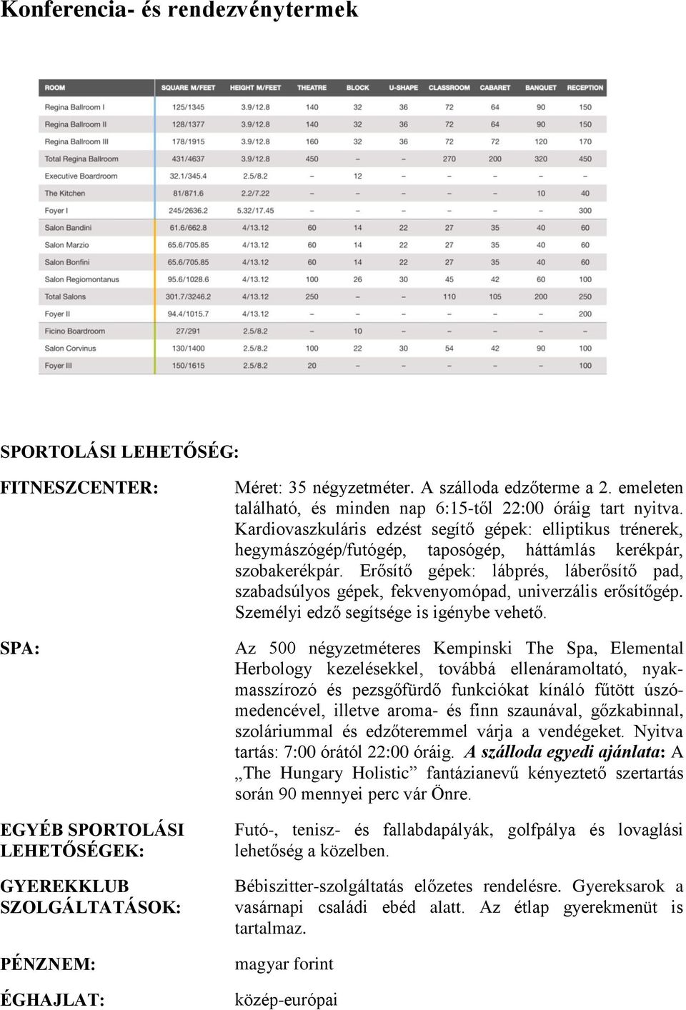 Erősítő gépek: lábprés, láberősítő pad, szabadsúlyos gépek, fekvenyomópad, univerzális erősítőgép. Személyi edző segítsége is igénybe vehető.