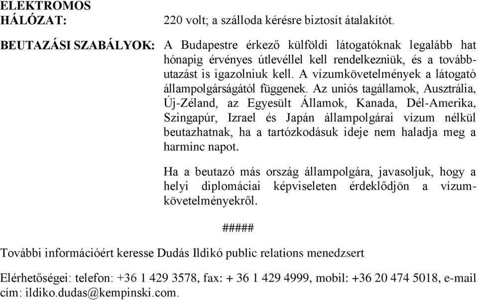 A vízumkövetelmények a látogató állampolgárságától függenek.