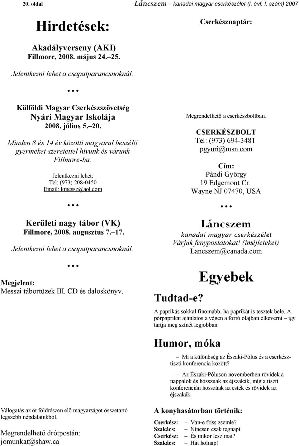 Jelentkezni lehet: Tel: (973) 208-0450 Email: kmcssz@aol.com Kerületi nagy tábor (VK) Fillmore, 2008. augusztus 7. 17. Jelentkezni lehet a csapatparancsnoknál. Megjelent: Messzi tábortüzek III.