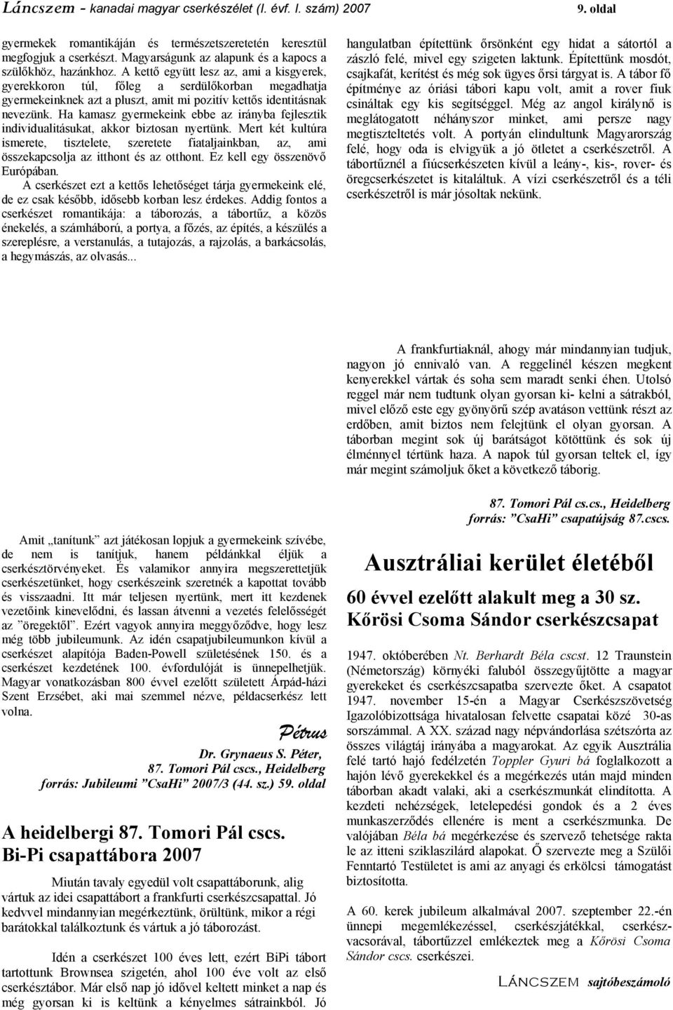 A kettő együtt lesz az, ami a kisgyerek, gyerekkoron túl, főleg a serdülőkorban megadhatja gyermekeinknek azt a pluszt, amit mi pozitív kettős identitásnak nevezünk.