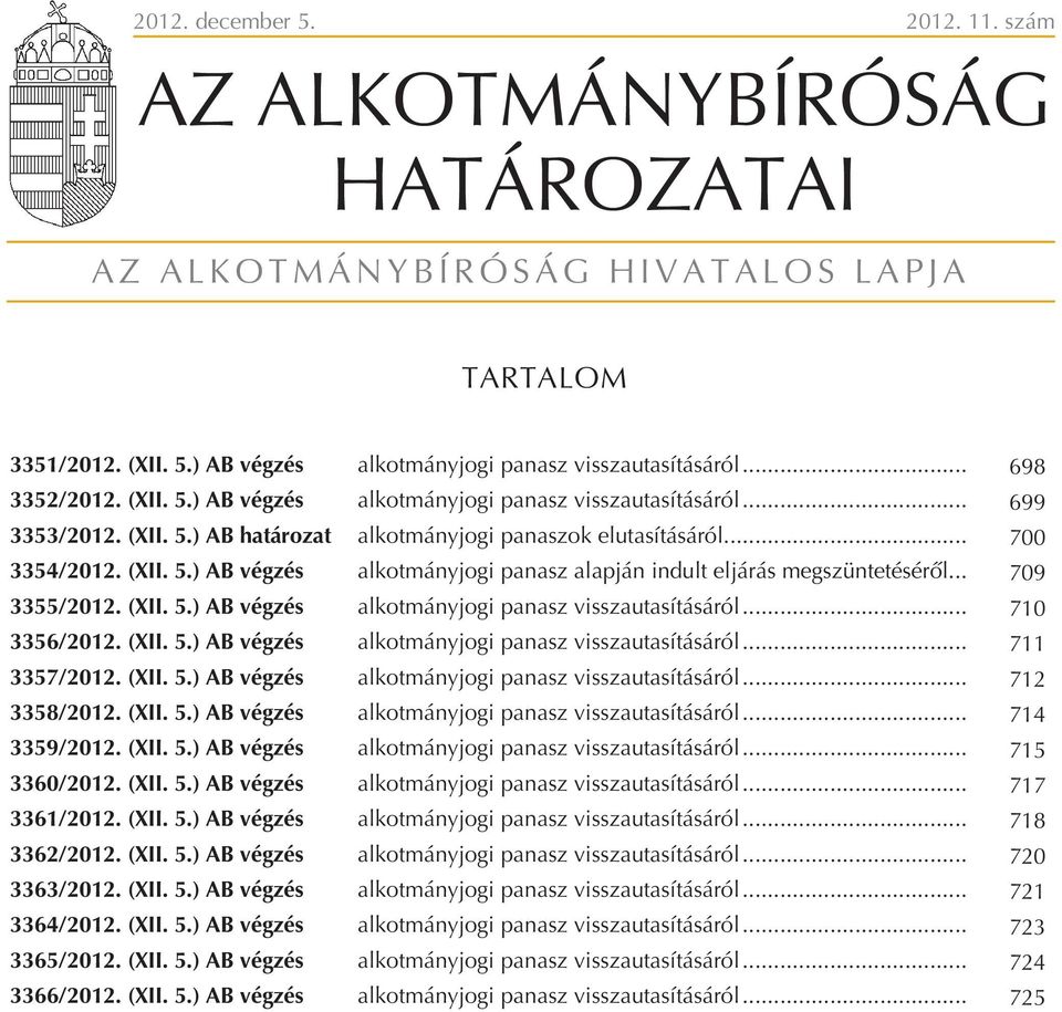 .. 709 3355/2012. (XII. 5.) AB vég zés al kot mány jo gi pa nasz vissza uta sí tá sá ról... 710 3356/2012. (XII. 5.) AB vég zés al kot mány jo gi pa nasz vissza uta sí tá sá ról... 711 3357/2012.