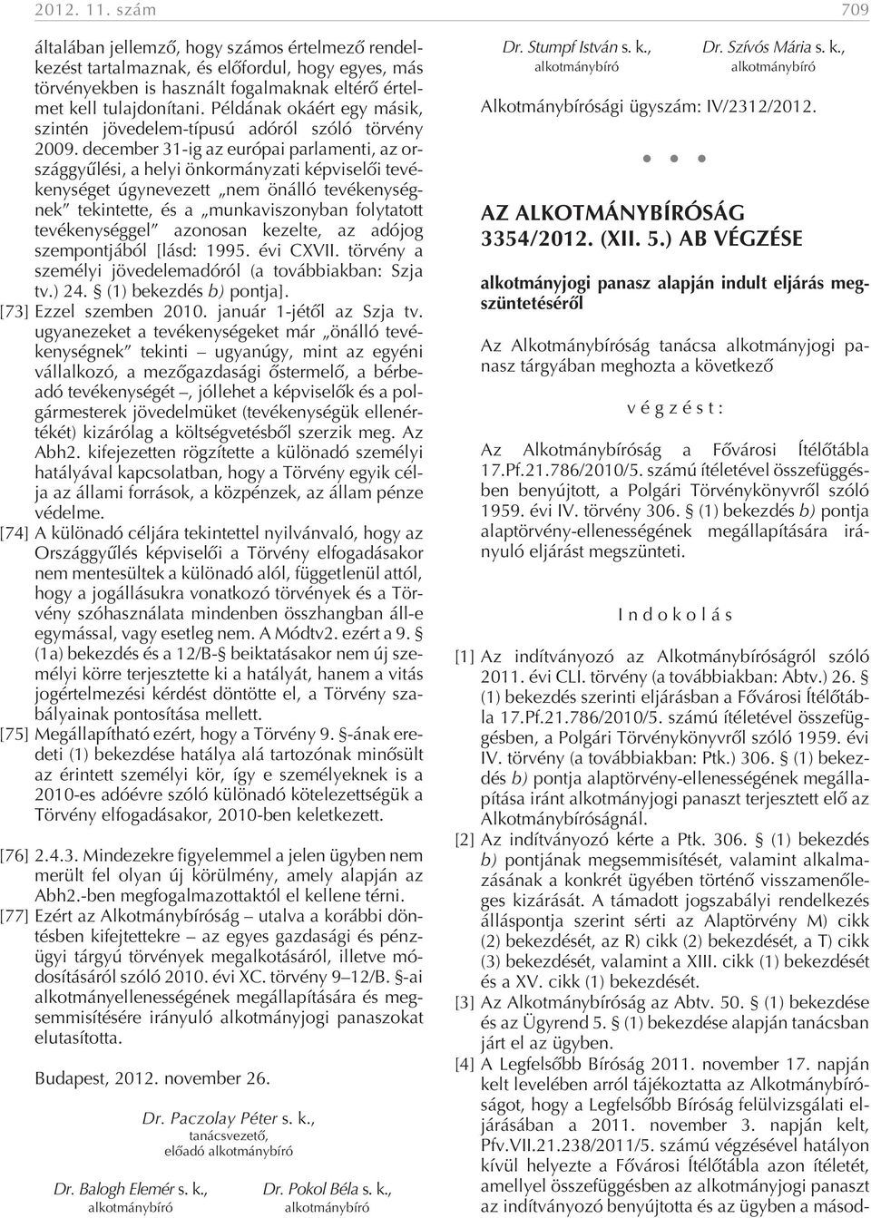 tu laj do ní ta ni. Pél dá nak oká ért egy má sik, szintén jövedelem-típusú adóról szóló törvény 2009.