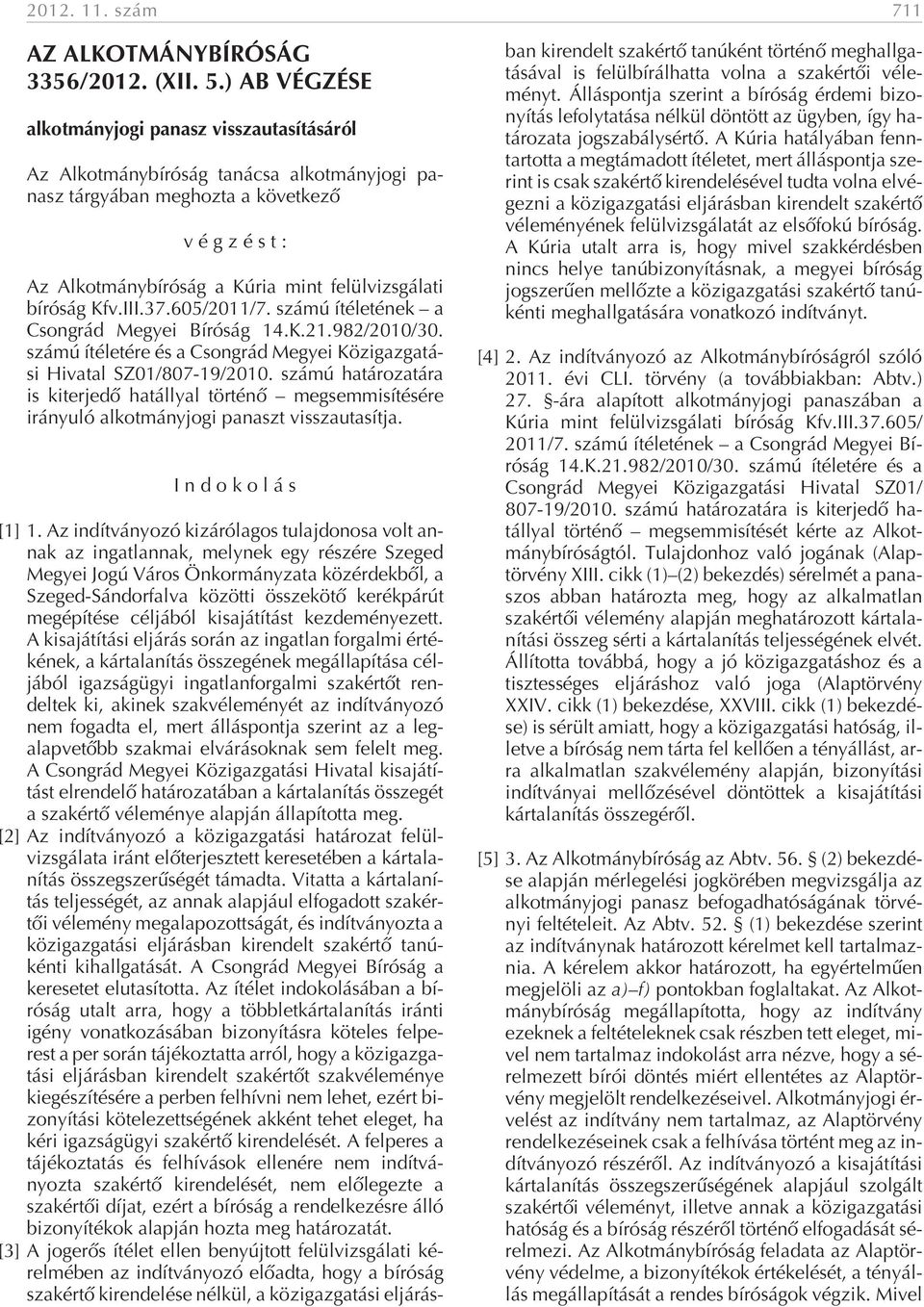 ró ság a Kú ria mint fe lül vizs gá la ti bí ró ság Kfv.III.37.605/2011/7. szá mú íté le té nek a Csongrád Megyei Bíróság 14.K.21.982/2010/30.