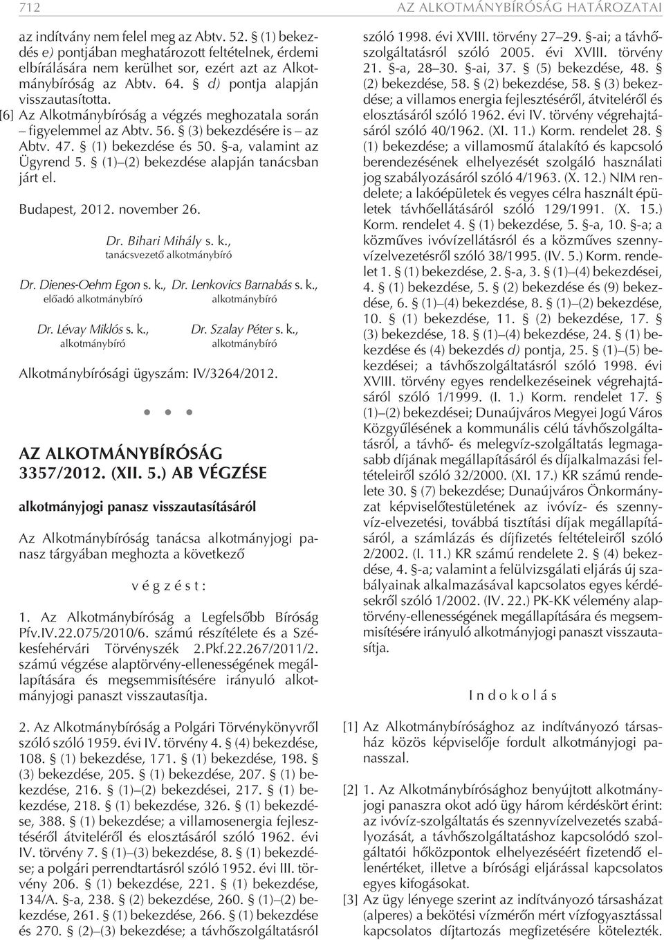 d) pont ja alap ján vissza uta sí tot ta. [6] Az Al kot mány bí ró ság a vég zés meg ho za ta la so rán fi gye lem mel az Abtv. 56. (3) be kez dé sé re is az Abtv. 47. (1) be kez dé se és 50.