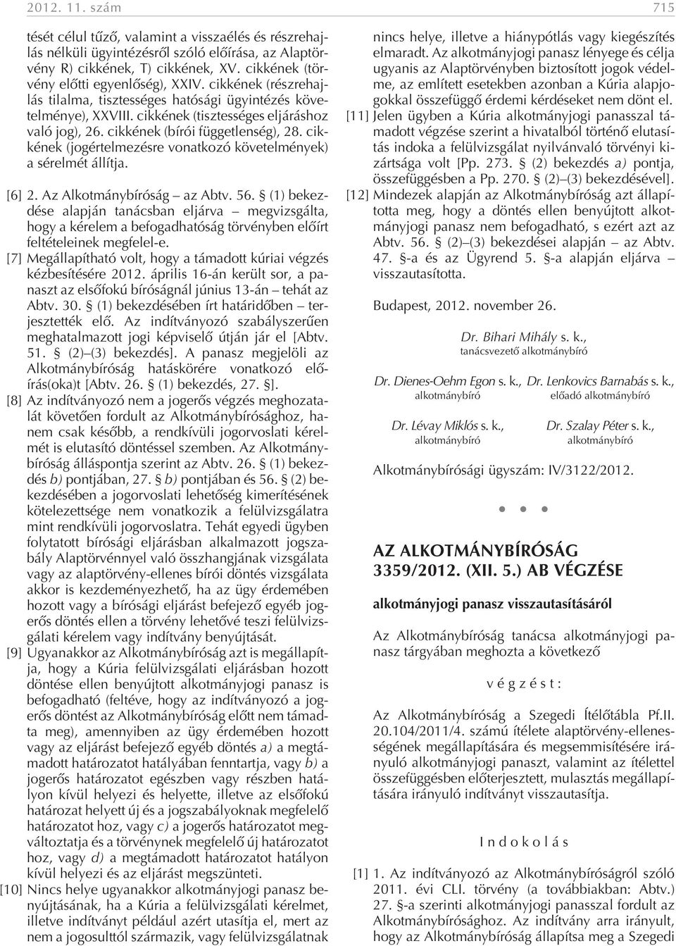 cik ké nek (tisz tes sé ges el já rás hoz va ló jog), 26. cik ké nek (bí rói füg get len ség), 28. cik - ké nek (jog ér tel me zés re vo nat ko zó kö ve tel mé nyek) a sé rel mét állítja. [6] 2.