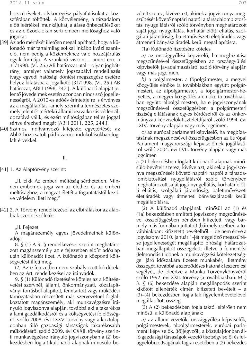 [39] Az adó mér té két il le tõ en meg ál la pít ha tó, hogy a kü - lön adó már tar tal mi lag sok kal in kább kvá zi szank - ció, nem pe dig a köz ter hek hez va ló hoz zá já ru lás egyik for má ja.