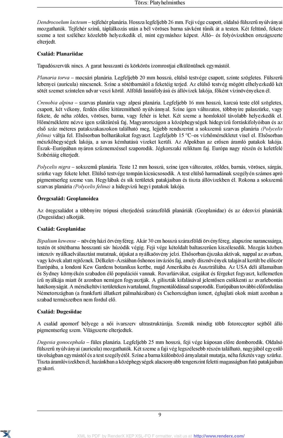 Álló és folyóvizekben országszerte elterjedt. Család: Planariidae Tapadószervük nincs. A garat hosszanti és körkörös izomrostjai elkülönülnek egymástól. Planaria torva mocsári planária.