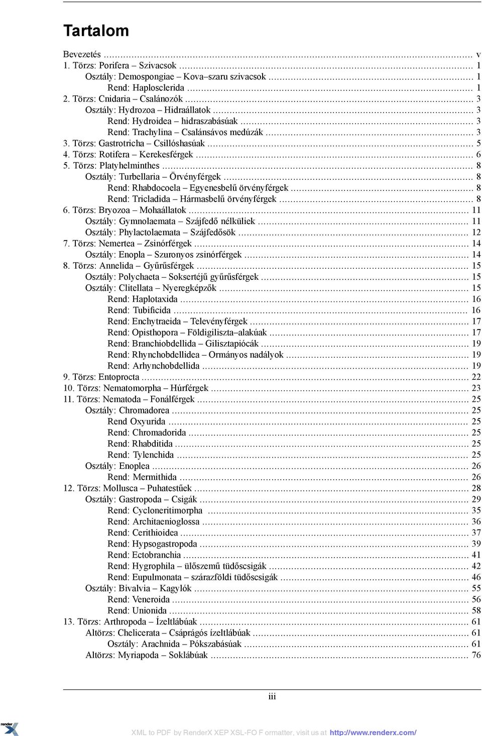 .. 8 Osztály: Turbellaria Örvényférgek... 8 Rend: Rhabdocoela Egyenesbelű örvényférgek... 8 Rend: Tricladida Hármasbelű örvényférgek... 8 6. Törzs: Bryozoa Mohaállatok.