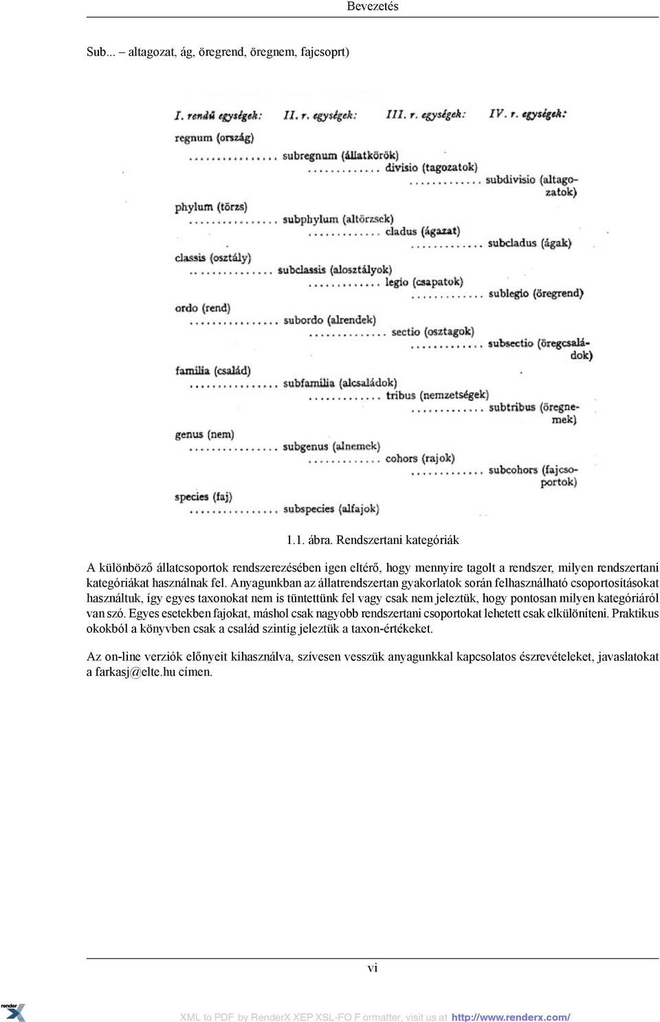 Anyagunkban az állatrendszertan gyakorlatok során felhasználható csoportosításokat használtuk, így egyes taxonokat nem is tüntettünk fel vagy csak nem jeleztük, hogy pontosan milyen