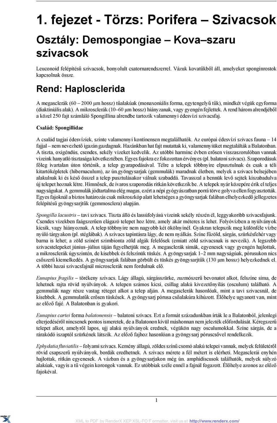 Rend: Haplosclerida A megasclerák (60 2000 μm hossz) tűalakúak (monaxoniális forma, egytengelyű tűk), mindkét végük egyforma (diaktiniális alak).