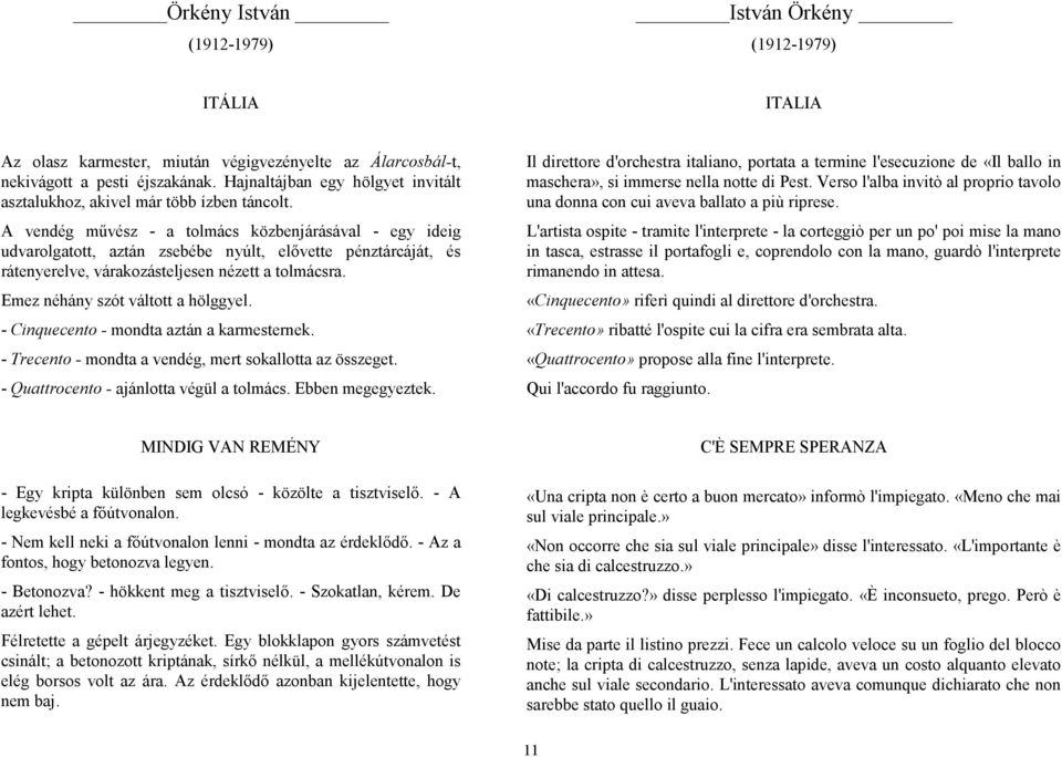 A vendég művész - a tolmács közbenjárásával - egy ideig udvarolgatott, aztán zsebébe nyúlt, elővette pénztárcáját, és rátenyerelve, várakozásteljesen nézett a tolmácsra.