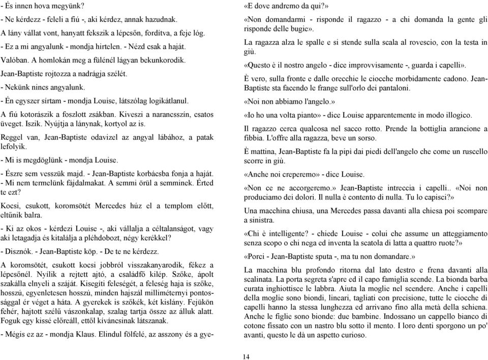 - Én egyszer sírtam - mondja Louise, látszólag logikátlanul. A fiú kotorászik a foszlott zsákban. Kiveszi a narancsszín, csatos üveget. Iszik. Nyújtja a lánynak, kortyol az is.