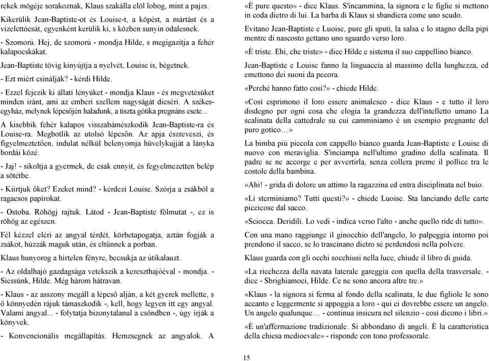 - Ezzel fejezik ki állati lényüket - mondja Klaus - és megvetésüket minden iránt, ami az emberi szellem nagyságát dicséri. A székesegyház, melynek lépcsőjén haladunk, a tiszta gótika pregnáns esete.