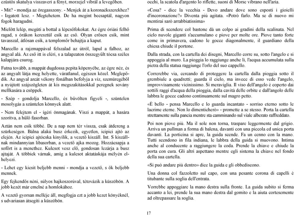 Olyan erősen esik, mint tavasszal, átlósan esik, a templomőr behajtja a kaput. Marcello a rajzmappával felszalad az útról, lapul a falhoz, az angyal alá.