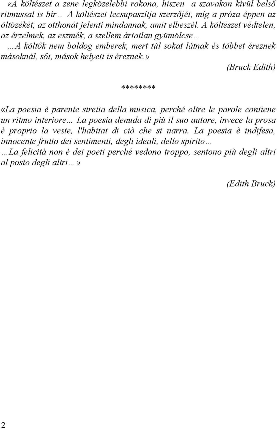 » (Bruck Edith) ******** «La poesia è parente stretta della musica, perché oltre le parole contiene un ritmo interiore La poesia denuda di più il suo autore, invece la prosa è proprio la veste,