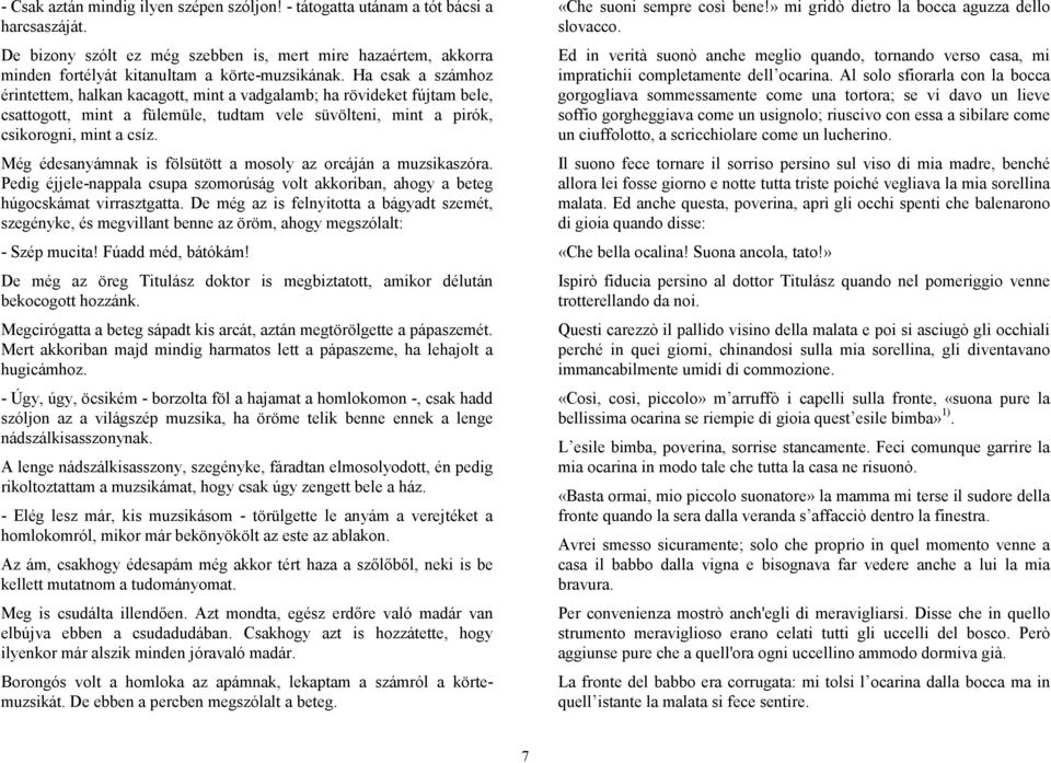 Még édesanyámnak is fölsütött a mosoly az orcáján a muzsikaszóra. Pedig éjjele-nappala csupa szomorúság volt akkoriban, ahogy a beteg húgocskámat virrasztgatta.