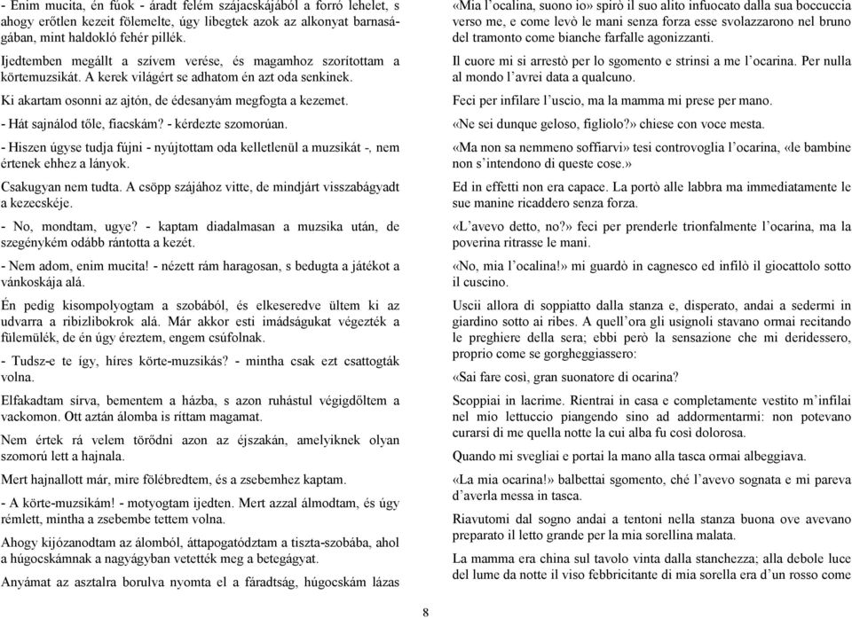 - Hát sajnálod tőle, fiacskám? - kérdezte szomorúan. - Hiszen úgyse tudja fújni - nyújtottam oda kelletlenül a muzsikát -, nem értenek ehhez a lányok. Csakugyan nem tudta.