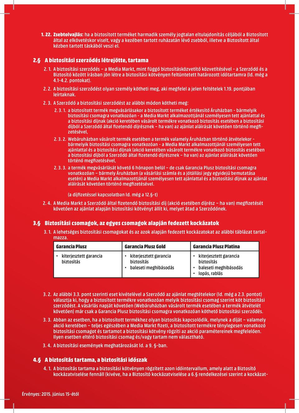 Biztosított által kézben tartott táskából veszi el. 2. A biztosítási szerződés létrejötte, tartama 2. 1.