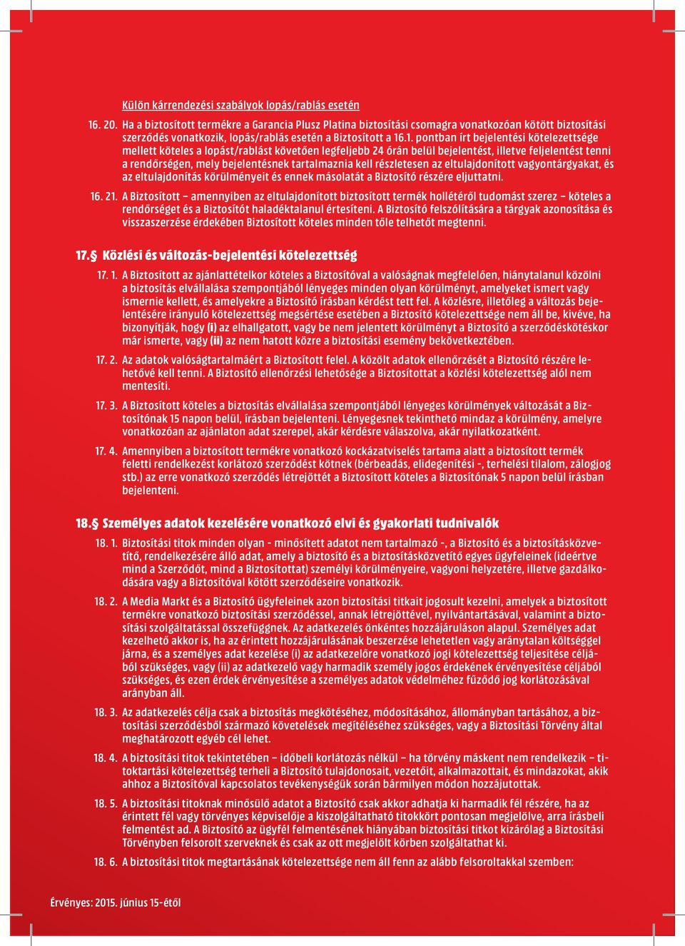 .1. pontban írt bejelentési kötelezettsége mellett köteles a lopást/rablást követően legfeljebb 24 órán belül bejelentést, illetve feljelentést tenni a rendőrségen, mely bejelentésnek tartalmaznia